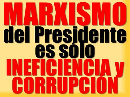 MARXISMO del Presidente es sólo INEFICIENCIA y CORRUPCIÓN.