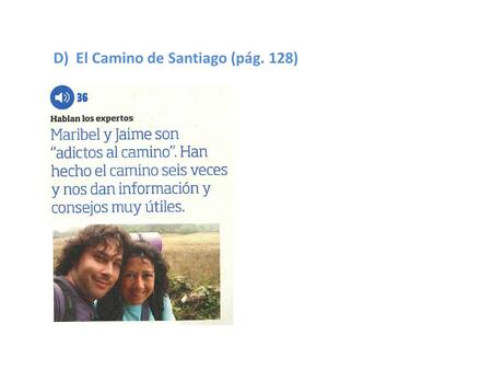D) El Camino de Santiago (pág. 128). ¿Es caro hacer el Camino? Hacer el Camino cuesta unos 30 euros por persona al día: 25 euros por comer y unos 5 euros.