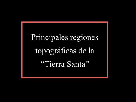 Principales regiones topográficas de la “Tierra Santa”