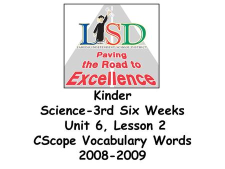 Kinder Science-3rd Six Weeks Unit 6, Lesson 2 CScope Vocabulary Words 2008-2009.