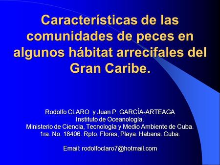Características de las comunidades de peces en algunos hábitat arrecifales del Gran Caribe.     Rodolfo CLARO y Juan P. GARCÍA-ARTEAGA Instituto de.