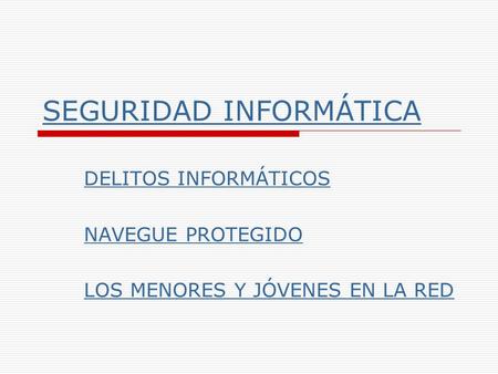 SEGURIDAD INFORMÁTICA DELITOS INFORMÁTICOS NAVEGUE PROTEGIDO LOS MENORES Y JÓVENES EN LA RED.