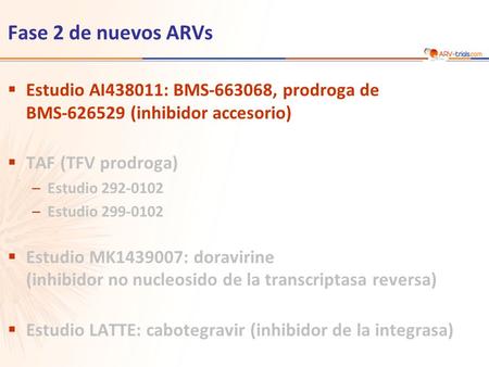 Fase 2 de nuevos ARVs  Estudio AI438011: BMS-663068, prodroga de BMS-626529 (inhibidor accesorio)  TAF (TFV prodroga) –Estudio 292-0102 –Estudio 299-0102.