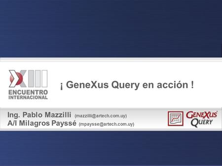Ing. Pablo Mazzilli A/I Milagros Payssé ¡ GeneXus Query en acción !