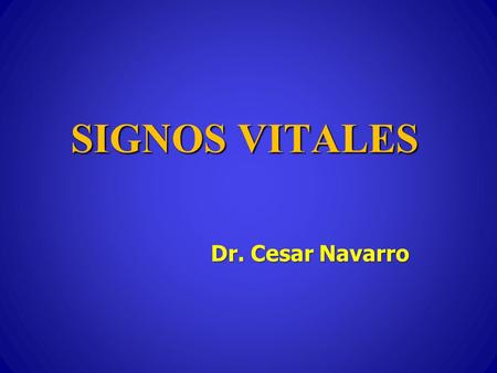 SIGNOS VITALES Dr. Cesar Navarro.