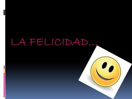 LA FELICIDAD….
