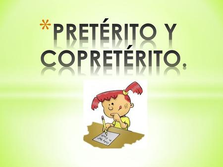 PRETÉRITO Y COPRETÉRITO.