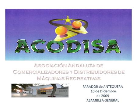 PARADOR de ANTEQUERA 10 de Diciembre de 2009 ASAMBLEA GENERAL Asociación Andaluza de Comercializadores y Distribuidores de Máquinas Recreativas.