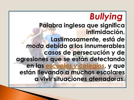 Bullying Palabra inglesa que significa intimidación.