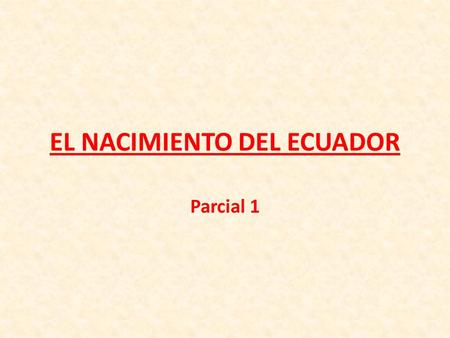 EL NACIMIENTO DEL ECUADOR Parcial 1. Fecha: Lunes, 07 de mayo del 2013 Tema: Antecedentes de la independencia 1.¿Qué eran las mitas y cuál era su función?