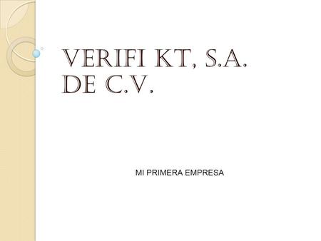 VERIFI KT, S.A. DE C.V. MI PRIMERA EMPRESA.