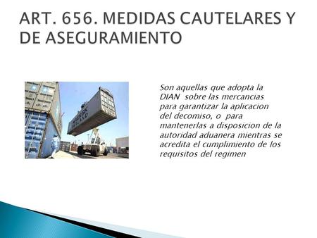 Son aquellas que adopta la DIAN sobre las mercancias para garantizar la aplicacion del decomiso, o para mantenerlas a disposicion de la autoridad aduanera.