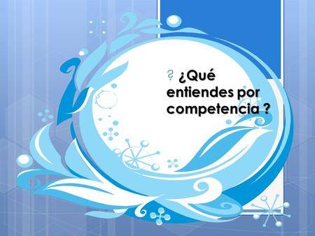 ¿Qué entiendes por competencia ? ? ¿Qué entiendes por competencia ?