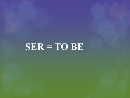 SER = TO BE. Conjugation = to list the different forms of a verb that show number, person, tense, SER = to be AFFIRMATIVE Yo soy - I am Nosotros/as somos.