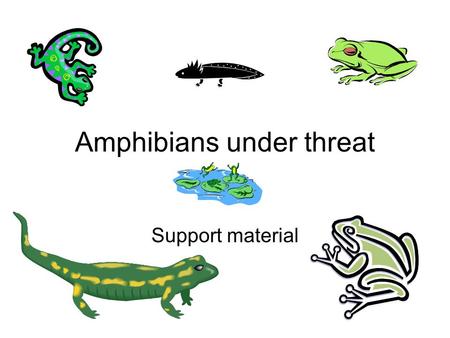 Amphibians under threat Support material. Distribution and threat Global diversity of amphibian species