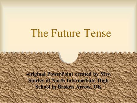 The Future Tense -original PowerPoint created by Mrs. Shirley of North Intermediate High School in Broken Arrow, OK.