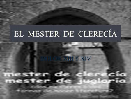 EL MESTER DE CLERECÍA SIGLOS XIII Y XIV.