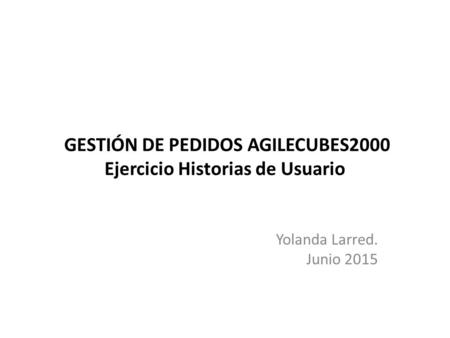 GESTIÓN DE PEDIDOS AGILECUBES2000 Ejercicio Historias de Usuario