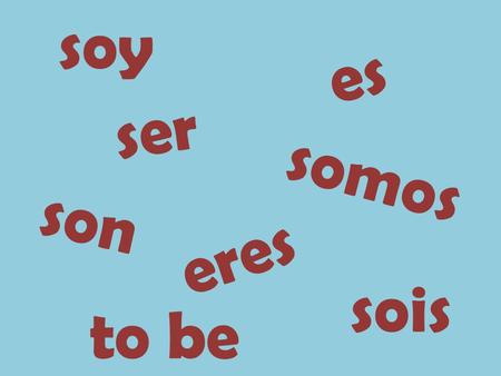 Eres somos es soy sois son ser to be. = yo nosotros nosotras él ellos ella tú usted ellas soy es eres son sois somos serto be ustedes vosotros vosotras.