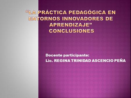 Docente participante: Lic. REGINA TRINIDAD ASCENCIO PEÑA.