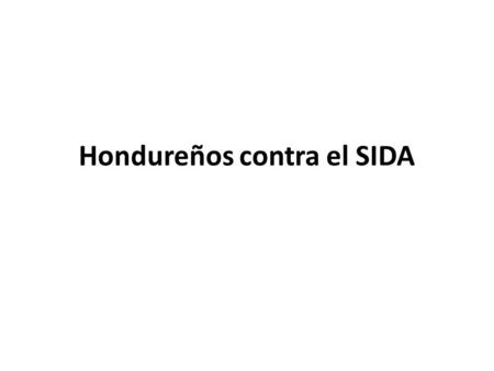 Hondureños contra el SIDA. Proyecto de VIH Livingston, Guatemala. Trujillo, Honduras. Bluefields, Nicaragua.