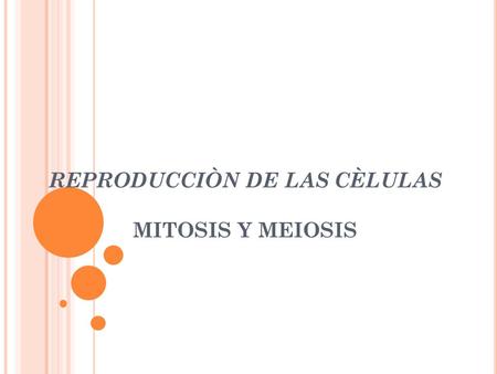 REPRODUCCIÒN DE LAS CÈLULAS MITOSIS Y MEIOSIS. REPRODUCCIÒN CELULAR MITOSISMEIOSIS CÈLULAS SOMÀTICAS CÈLULAS SEXUALES.