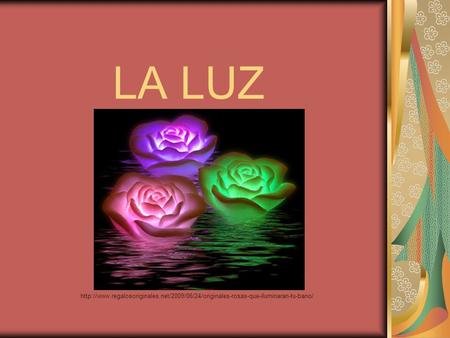LA LUZ http://www.regalosoriginales.net/2009/06/24/originales-rosas-que-iluminaran-tu-bano/