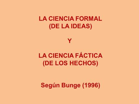 LA CIENCIA FORMAL (DE LA IDEAS) Y LA CIENCIA FÁCTICA (DE LOS HECHOS)