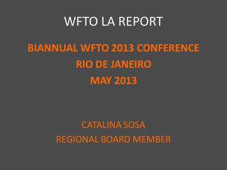 WFTO LA REPORT BIANNUAL WFTO 2013 CONFERENCE RIO DE JANEIRO MAY 2013 CATALINA SOSA REGIONAL BOARD MEMBER.