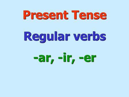 Present Tense Regular verbs -ar, -ir, -er a ver si puedo…. bailar tú bailas.