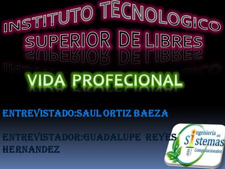 ENTREVISTADO:SAUL ORTIZ BAEZA ENTREVISTADOR:GUADALUPE REYES HERNANDEZ.
