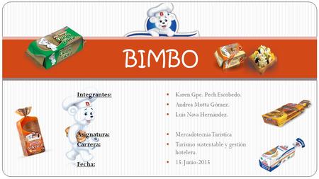 BIMBO Integrantes: Karen Gpe. Pech Escobedo. Andrea Motta Gómez.