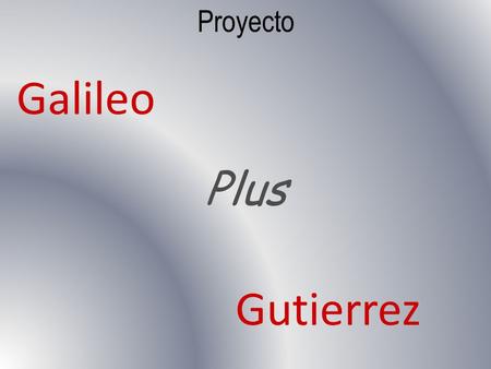 Proyecto Galileo Plus Gutierrez. Una ayuda para quienes la necesitan… El trabajo nace en el marco de la materia Informática y tienen como fin crear diferentes.