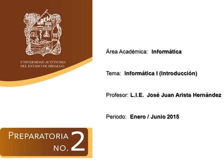 Área Académica: Informática Tema: Informática I (Introducción) Profesor: L.I.E. José Juan Arista Hernández Periodo: Enero / Junio 2015.