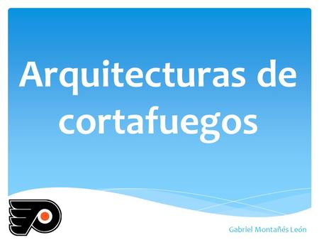 Arquitecturas de cortafuegos Gabriel Montañés León.