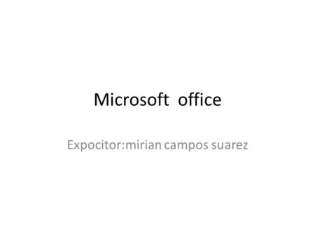 Microsoft office Expocitor:mirian campos suarez. Tabla de contenido Microsoft Windows Microsoft Word Microsoft Excel Microsoft poder Pont Microsoft Outlook.
