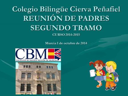 Colegio Bilingüe Cierva Peñafiel REUNIÓN DE PADRES SEGUNDO TRAMO CURSO 2014-2015 Murcia 1 de octubre de 2014.