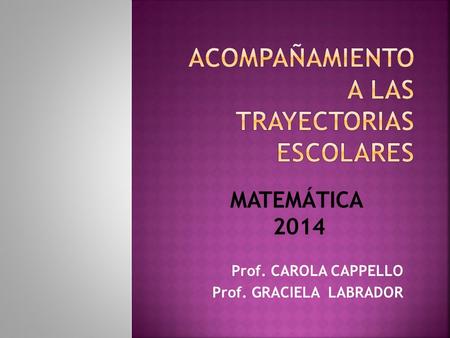 Prof. CAROLA CAPPELLO Prof. GRACIELA LABRADOR MATEMÁTICA 2014.