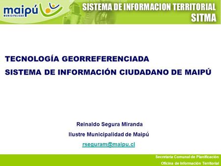 SECRETARIA DE PLANIFICACIÓN COMUNAL Secretaría Comunal de Planificación Oficina de Información Territorial TECNOLOGÍA GEORREFERENCIADA SISTEMA DE INFORMACIÓN.