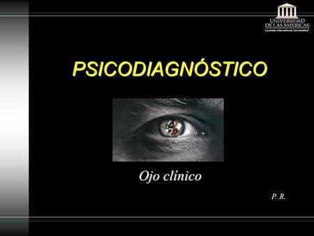 PSICODIAGNÓSTICO Ojo clínico P. R.. La observación Actividad de ver, discriminar y registrar hechos Esta labor lleva implícita una exigencia de “objetividad”,