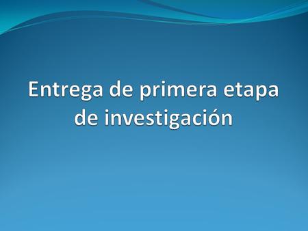 Entrega de primera etapa de investigación