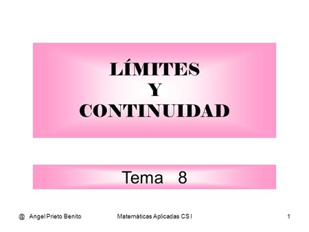 @ Angel Prieto BenitoMatemáticas Aplicadas CS I1 LÍMITES Y CONTINUIDAD Tema 8.