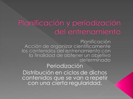 Periodización Distribución en ciclos de dichos contenidos que se van a repetir con una cierta regularidad.