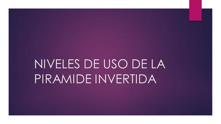 NIVELES DE USO DE LA PIRAMIDE INVERTIDA