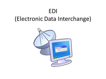 EDI (Electronic Data Interchange). Es el intercambio entre sistemas de información Transferir documentos o datos de negocios de un sistema computacional.