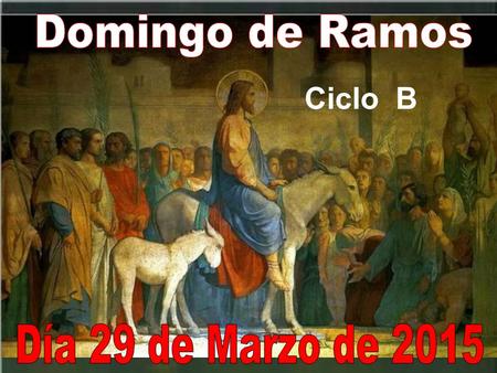 Domingo de Ramos Ciclo B Día 29 de Marzo de 2015.