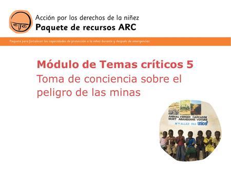 1 Módulo de Temas críticos 5 Toma de conciencia sobre el peligro de las minas.