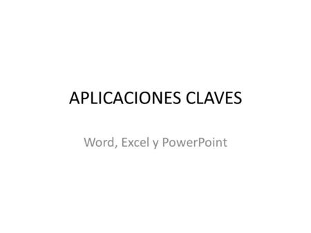 APLICACIONES CLAVES Word, Excel y PowerPoint. Menú Principal Word Excel PowerPoint Ejemplo.