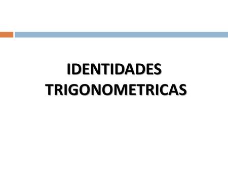 IDENTIDADES TRIGONOMETRICAS.