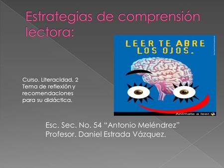 Esc. Sec. No. 54 “Antonio Meléndrez” Profesor. Daniel Estrada Vázquez. Curso. Literacidad. 2 Tema de reflexión y recomendaciones para su didáctica.